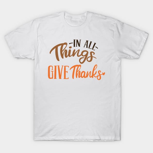 In All Things Give Thanks T-Shirt by MidnightSky07